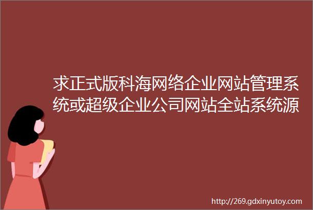 求正式版科海网络企业网站管理系统或超级企业公司网站全站系统源